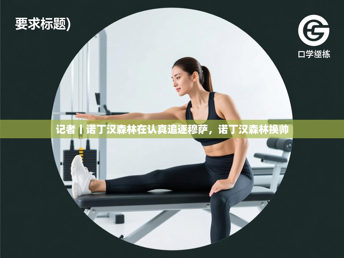 记者丨诺丁汉森林在认真追逐穆萨，诺丁汉森林换帅  第1张